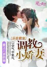 深夜霸宠调教小娇妻 第18章