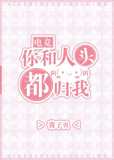 你和人头都归我 电竞 番外