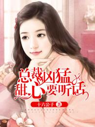 总裁凶猛甜心要听话全文免费阅读