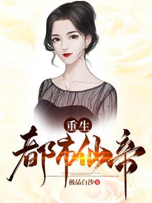 重生都市仙帝极品白沙著