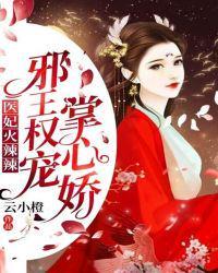 医妃火辣辣邪王权宠掌心娇TXT全文免费