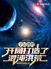 全民创世开局打造了混沌洪荒作者萌萌的小熊呀著
