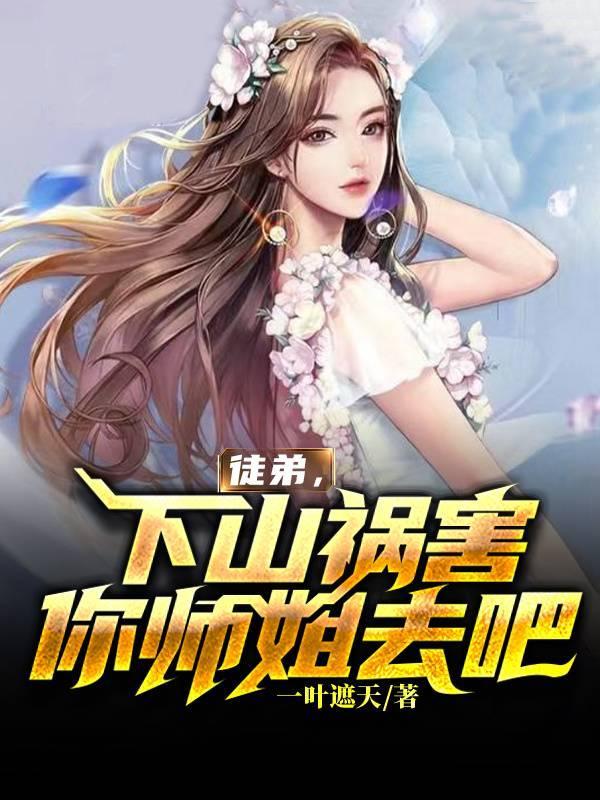 徒弟下山祸害你师姐去吧TXT