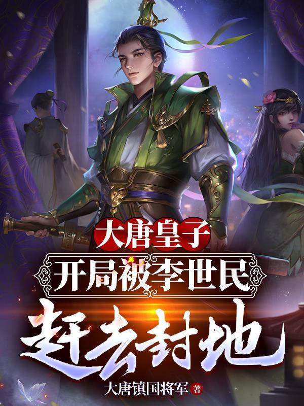 大唐皇子开局被李世民赶去封地李恪元弹窗全文免费阅读