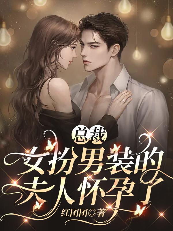 总裁女扮男装的夫人怀孕了 红团团