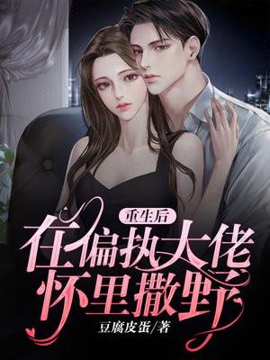 重生后我攻略了偏执大佬最新章节列表