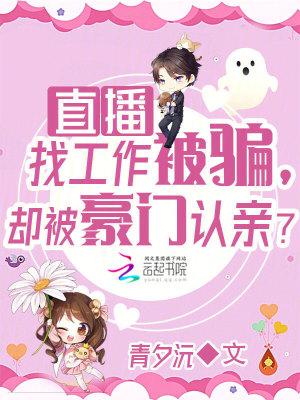 直播找工作被骗却被豪门认亲。笔趣阁