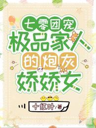 七零团宠极品家人的炮灰娇娇女在线