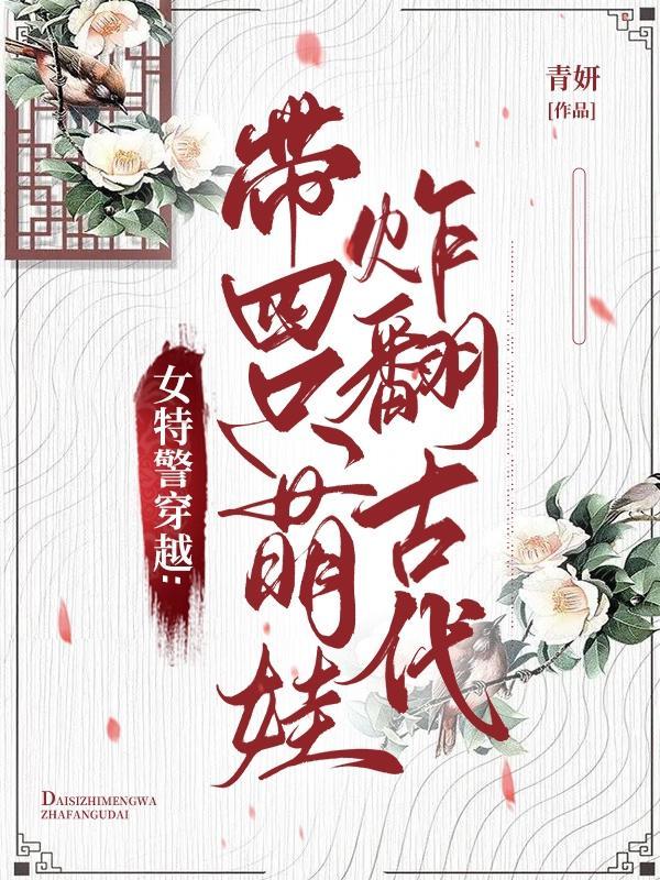 女特警穿越带四小只炸翻古代全文免费阅读图片