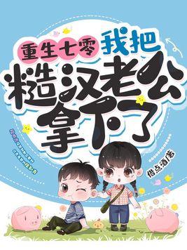 我把糙汉老公拿下了 未剪辑版