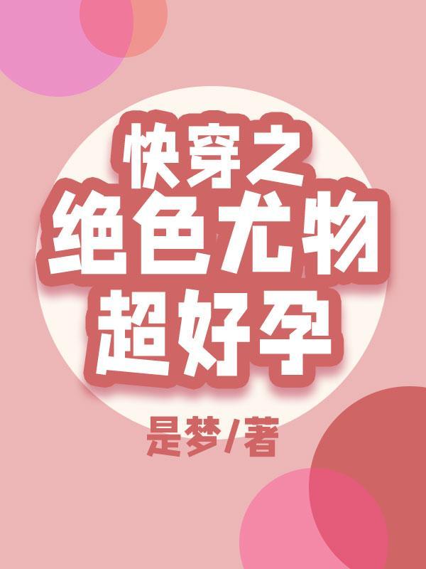快穿之绝色尤物超好孕完