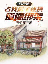 四合院占我房子还搞道德绑架笔趣阁