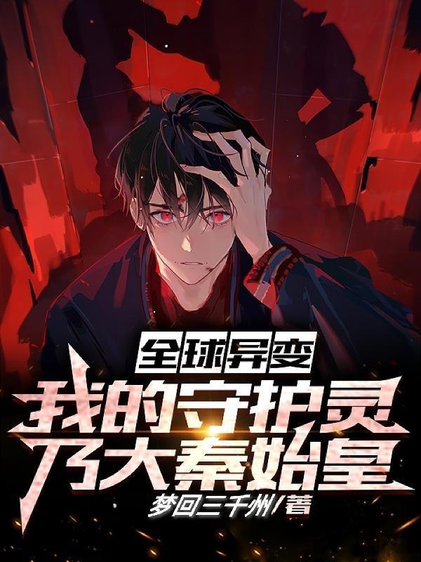 全球异变我的守护灵乃大秦始皇无弹窗