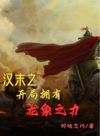 汉末之开局拥有龙象之力(醉枕忘川)