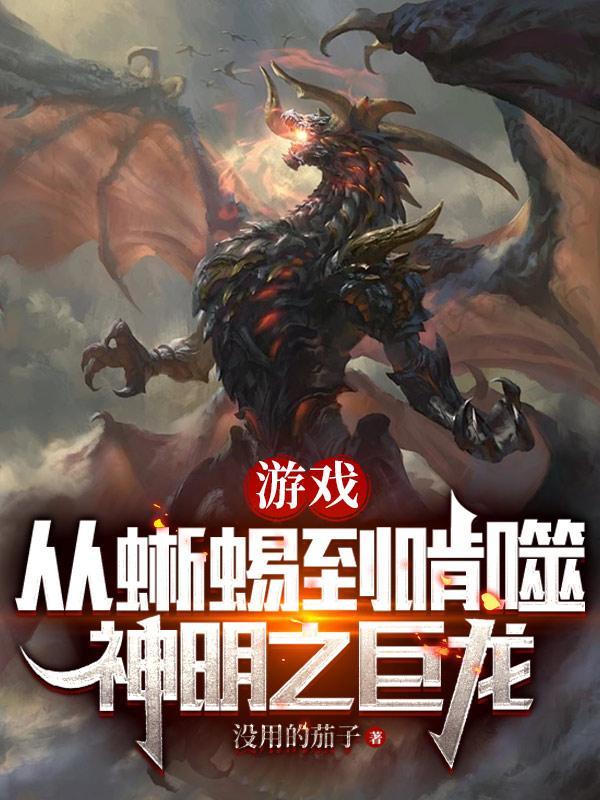 游戏从蜥蜴到啃噬神明之巨龙TXT