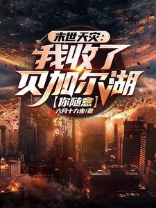 末世天灾我收了贝加尔湖你随意68集
