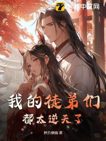我的徒弟们都太逆天了短剧