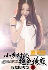 小乡村的绝色诱惑全文。免费阅读