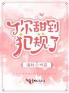 你甜到犯规了免费观看完整版