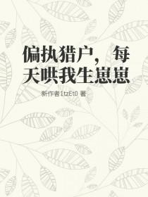 偏执猎户每天哄我生崽崽剧情
