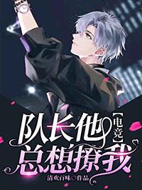 队长他总想撩我电竞by风秀