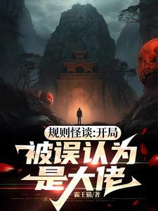规则怪谈开局被误认为是大佬免费阅读