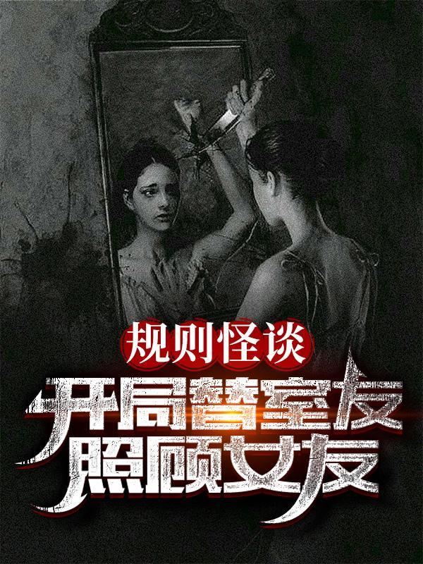 规则怪谈我替室友照顾女朋友