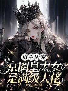 重生团宠京圈皇太女是满级大佬合集
